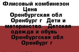 Флисовый комбинезон › Цена ­ 600 - Оренбургская обл., Оренбург г. Дети и материнство » Детская одежда и обувь   . Оренбургская обл.,Оренбург г.